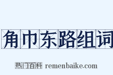 角巾东路组词是什么意思的图片